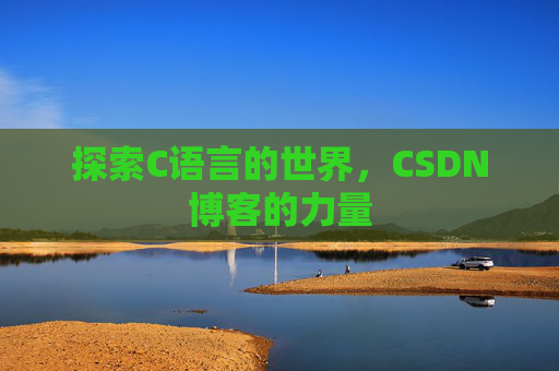 探索C语言的世界，CSDN博客的力量
